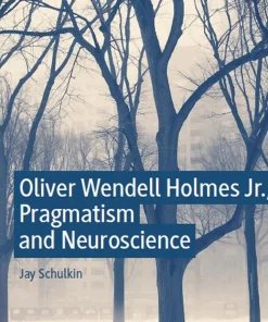 Oliver Wendell Holmes Jr. Pragmatism and Neuroscience