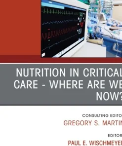 Nutrition in Critical Care - Where Are We Now? an Issue of Critical Care Clinics