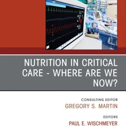 Nutrition in Critical Care - Where Are We Now? an Issue of Critical Care Clinics