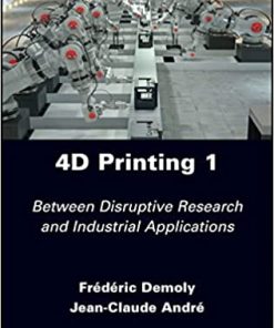 4D Printing Volume 1 Between Disruptive Research and Industrial Applications