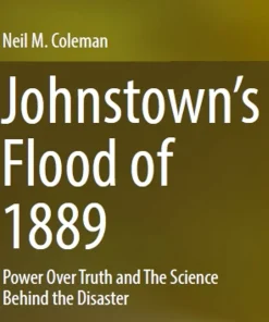 Johnstown’s Flood of 1889 Power Over Truth and The Science Behind the Disaster