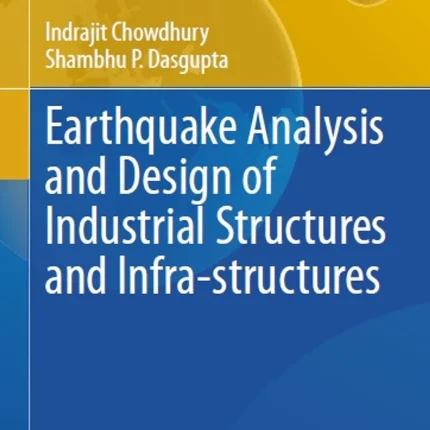 Earthquake Analysis and Design of Industrial Structures and Infra-structures