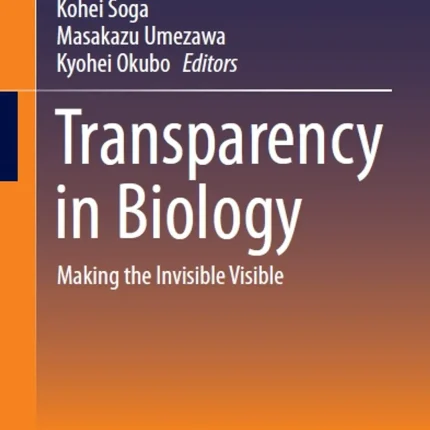 Transparency in Biology Making the Invisible Visible