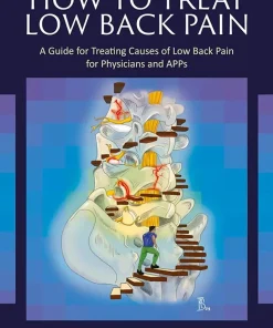 How to Treat Low Back Pain A Guide for Treating causes of Low Back Pain for Physicians and APPs