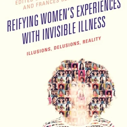 Reifying Women's Experiences with Invisible Illness Illusions Delusions Reality