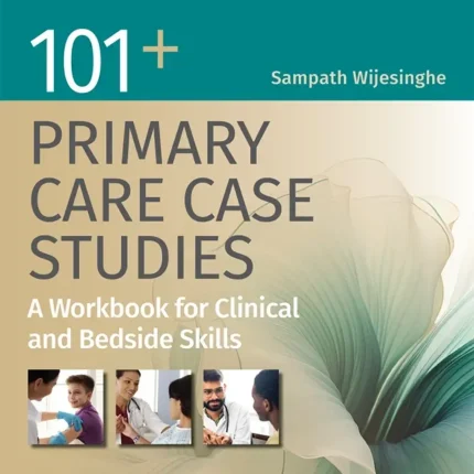 101+ Primary Care Case Studies A Workbook for Clinical and Bedside Skills