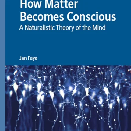 How Matter Becomes Conscious A Naturalistic Theory of the Mind