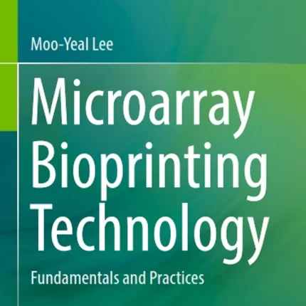 Microarray Bioprinting Technology Fundamentals and Practices