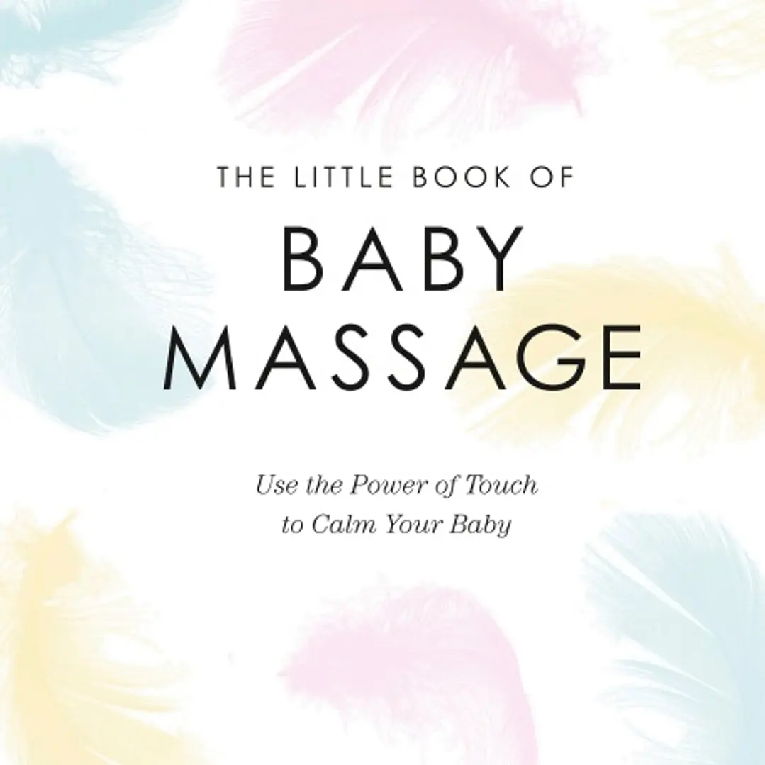 The Little Book of Baby Massage Use the Power of Touch to Calm Your Baby