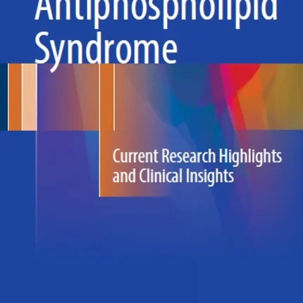 Antiphospholipid Syndrome Current Research Highlights and Clinical Insights
