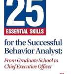 25 Essential Skills for the Successful Behavior Analyst From Graduate School to Chief Executive Officer