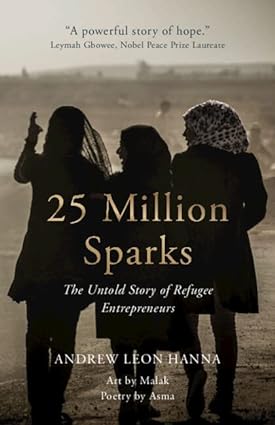 25 Million Sparks The Untold Story of Refugee Entrepreneurs