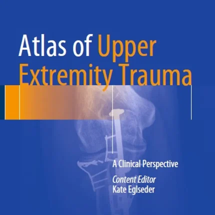 Atlas of Upper Extremity Trauma A Clinical Perspective