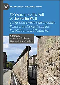30 Years since the Fall of the Berlin Wall Turns and Twists in Economies Politics and Societies in the Post-Communist Countries