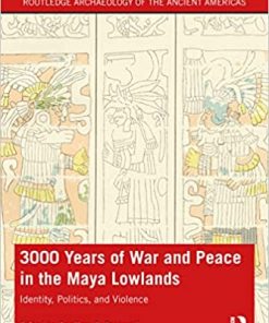 3000 Years of War and Peace in the Maya Lowlands Identity Politics and Violence