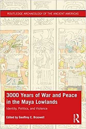3000 Years of War and Peace in the Maya Lowlands Identity Politics and Violence