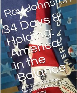 34 Days & Holding America in the Balance The 2020 Election: History Commentary & Warning