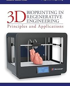 3D Bioprinting in Regenerative Engineering Principles and Applications