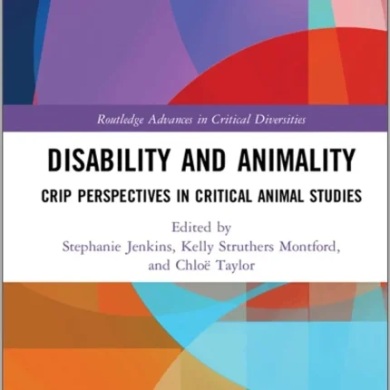 Disability and Animality Crip Perspectives in Critical Animal Studies