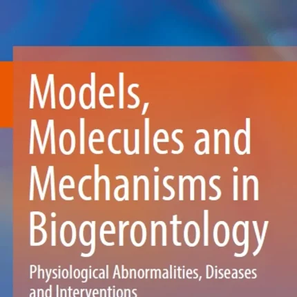 Models Molecules and Mechanisms in Biogerontology