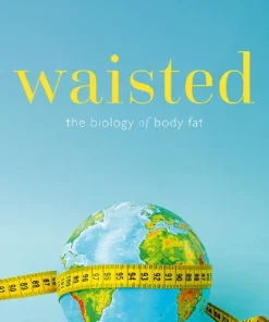 Waisted The Biology of Body Fat
