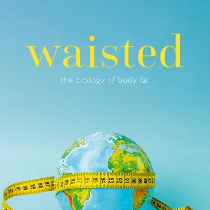Waisted The Biology of Body Fat