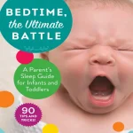 Bedtime the Ultimate Battle A Parent's Sleep Guide for Infants and Toddlers