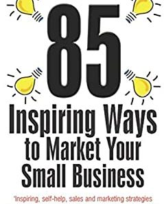 85 Inspiring Ways to Market Your Small Business 2nd Edition
