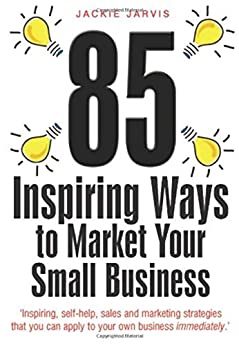 85 Inspiring Ways to Market Your Small Business 2nd Edition