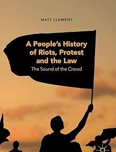 A People’s History of Riots, Protest and the Law The Sound of the Crowd