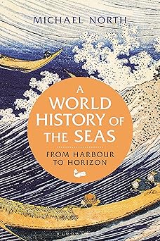 A World History of the Seas From Harbour to Horizon
