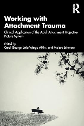 Working with Attachment Trauma Clinical Application of the Adult Attachment Projective Picture System