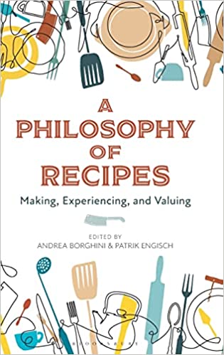 A Philosophy of Recipes Making Experiencing and Valuing