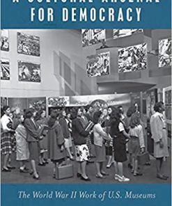 A Cultural Arsenal for Democracy The World War II Work of U.S. Museums