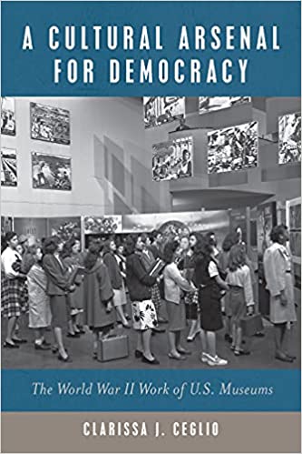 A Cultural Arsenal for Democracy The World War II Work of U.S. Museums