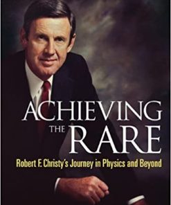 Achieving The Rare Robert F Christy's Journey In Physics And Beyond