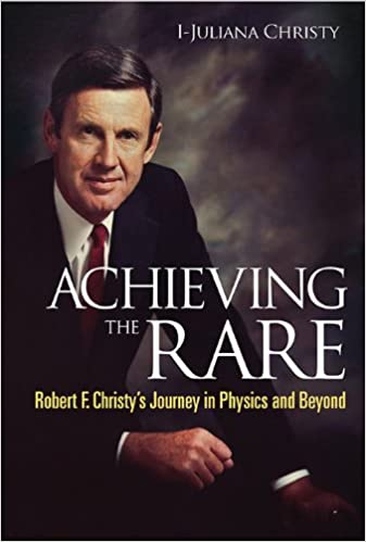 Achieving The Rare Robert F Christy's Journey In Physics And Beyond