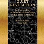 A Quiet Revolution One District's Story of Radical Curricular Change in High School Mathematics