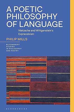 A Poetic Philosophy of Language Nietzsche and Wittgenstein’s Expressivism