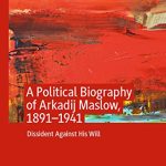 A Political Biography of Arkadij Maslow 1891-1941 Dissident Against His Will