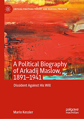 A Political Biography of Arkadij Maslow 1891-1941 Dissident Against His Will