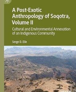 A Post-Exotic Anthropology of Soqotra Volume II Cultural and Environmental Annexation of an Indigenous Community