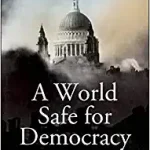 A World Safe for Democracy Liberal Internationalism and the Crises of Global Order