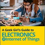 WILEY A Geek Girl's Guide to Electronics and the Internet of Things