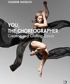 You the Choreographer Creating and Crafting Dance