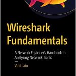 Wireshark Fundamentals A Network Engineer's Handbook to Analyzing Network Traffic
