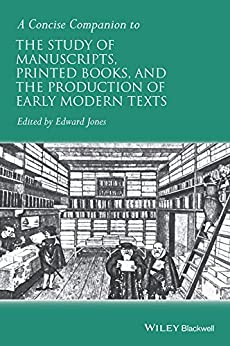 A Concise Companion to the Study of Manuscripts Printed Books and the Production of Early Modern Texts A Festschrift for Gordon Campbell