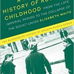 A Modern History of Russian Childhood From the Late Imperial Period to the Collapse of the Soviet Union