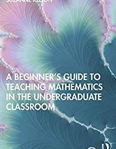 A Beginner's Guide to Teaching Mathematics in the Undergraduate Classroom
