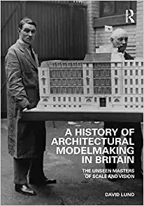 A History of Architectural Modelmaking in Britain The Unseen Masters of Scale and Vision